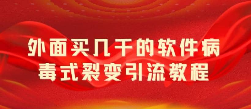 外面卖几千的软件病毒式裂变引流教程，病毒式无限吸引精准粉丝【揭秘】-安哥网络创业副业