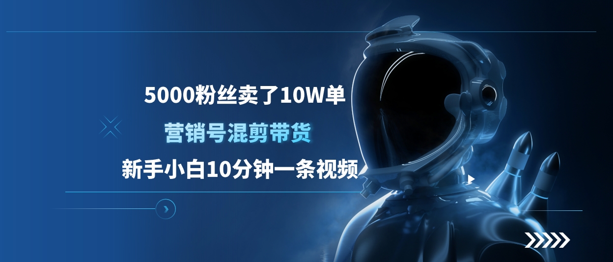 5000粉丝卖了10W单，营销号混剪带货，新手小白10分钟一条视频-安哥网络创业副业