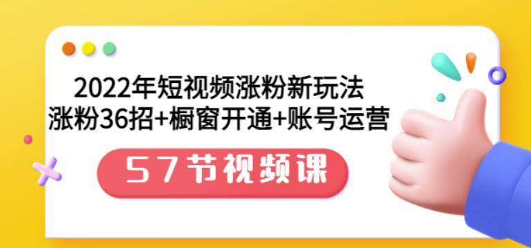 2022年短视频涨粉新玩法：涨粉36招+橱窗开通+账号运营（57节视频课）-安哥网络创业副业