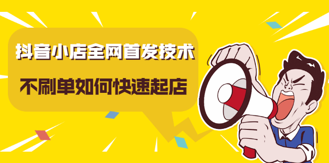 抖音小店全网首发技术，不刷单如何快速起店【视频课程】-安哥网络创业副业