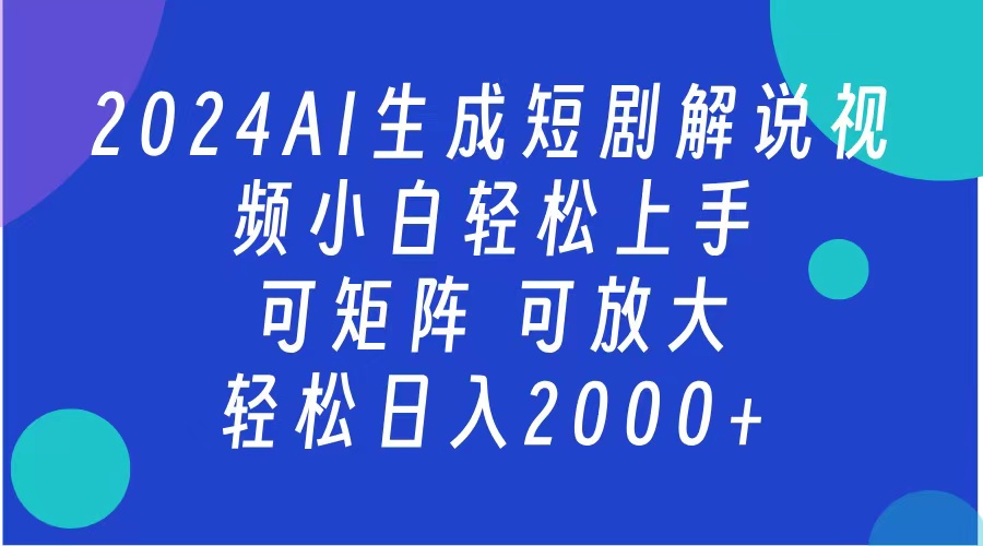 AI生成短剧解说视频 2024最新蓝海项目 小白轻松上手 日入2000+-安哥网络创业副业