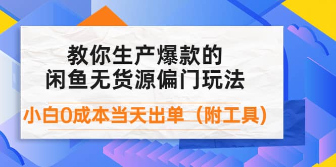 外面卖1999生产闲鱼爆款的无货源偏门玩法，小白0成本当天出单（附工具）-安哥网络创业副业