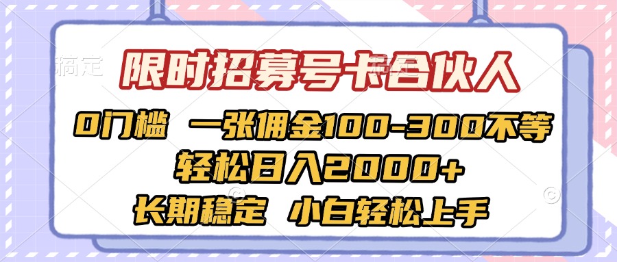 限时招募号卡合伙人 0门槛 一张佣金100-300不等 轻松日入2000+ 长期稳定 小白轻松上手-安哥网络创业副业