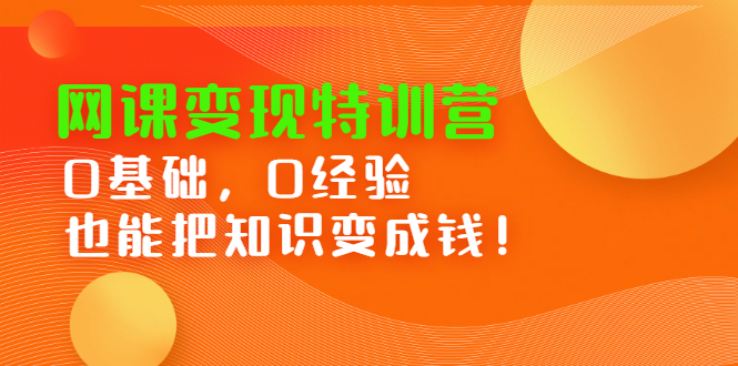 网课变现特训营，0基础，0经验也能把知识变成钱-安哥网络创业副业