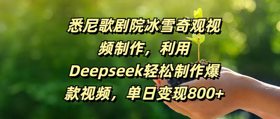 悉尼歌剧院冰雪奇观视频制作，利用Deepseek轻松制作爆款视频，单日变现800+-安哥网络创业副业