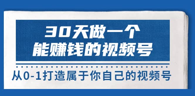 30天做一个能赚钱的视频号，从0-1打造属于你自己的视频号 (14节-价值199)-安哥网络创业副业
