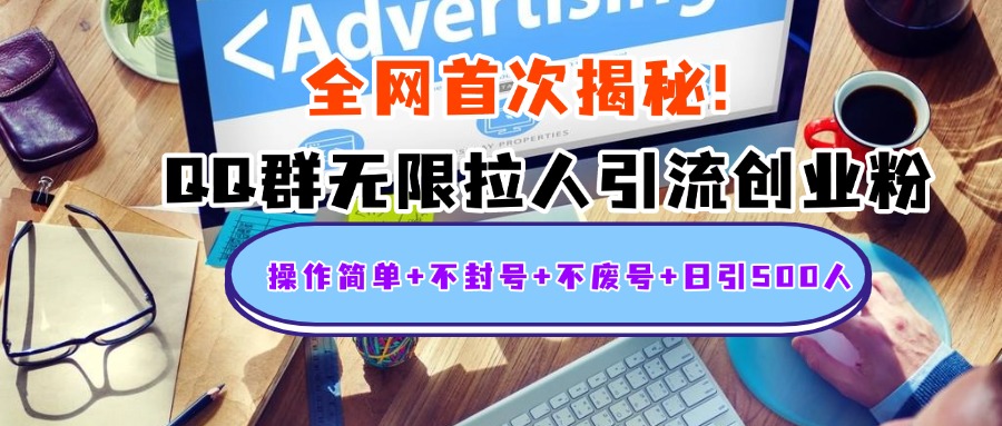 首次揭秘：QQ群无限拉人引流创业粉，操作简单+不封号+不废号+日引500人-安哥网络创业副业