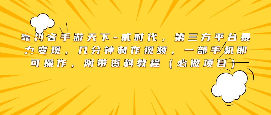 靠抖音手游天下-贰时代，第三方平台暴力变现，几分钟制作视频，一部手机即可操作，附带资料教程（必做项目）-安哥网络创业副业