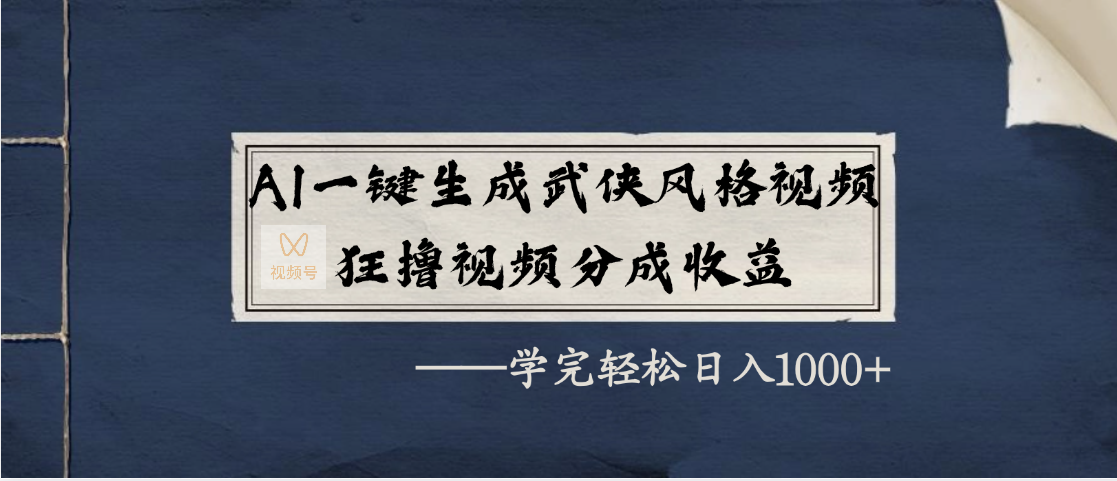 AI一键生成武侠风格视频，狂撸视频号分成收益，学完轻松日入1000+-安哥网络创业副业