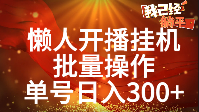 单号日入300+ 懒人开播挂机  批量操作-安哥网络创业副业