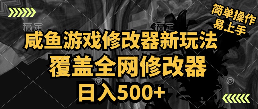 咸鱼游戏修改器新玩法，覆盖全网修改器，日入500+ 简单操作-安哥网络创业副业