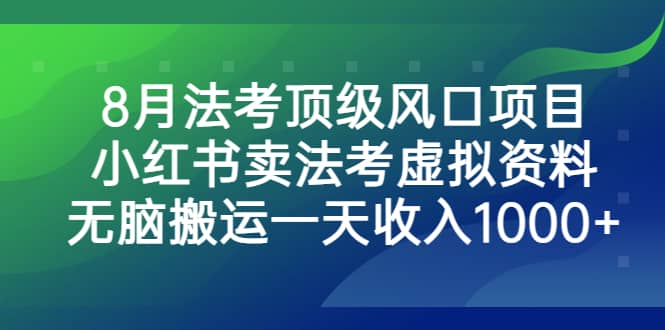 8月法考顶级风口项目，小红书卖法考虚拟资料，无脑搬运一天收入1000+-安哥网络创业副业