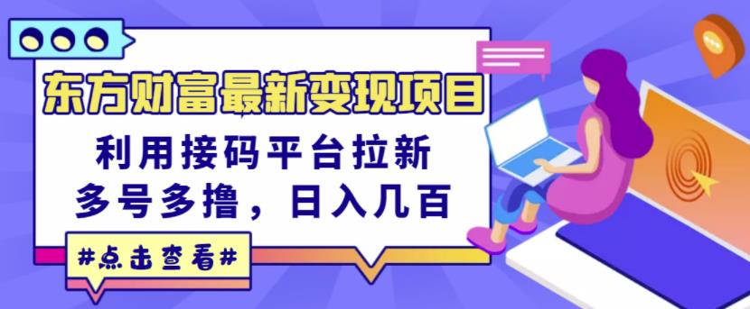东方财富最新变现项目，利用接码平台拉新，多号多撸，日入几百无压力-安哥网络创业副业