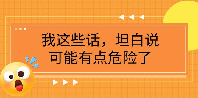 某公众号付费文章《我这些话，坦白说，可能有点危险了》-安哥网络创业副业