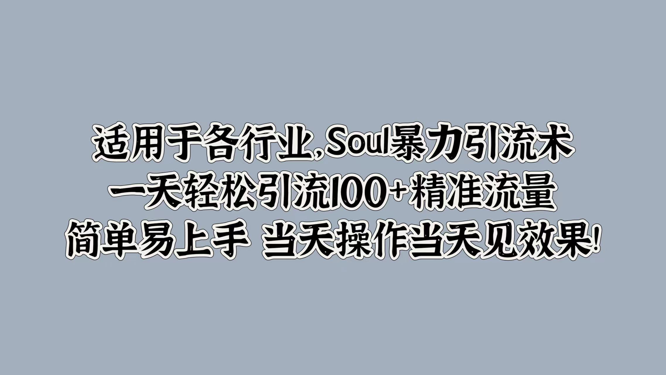 适用于各行业，Soul暴力引流术，一天轻松引流100+精准流量，简单易上手 当天操作当天见效果!-安哥网络创业副业