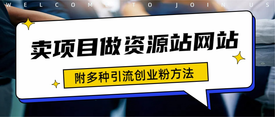 如何通过卖项目收学员-资源站合集网站 全网项目库变现-附多种引流创业粉方法-安哥网络创业副业