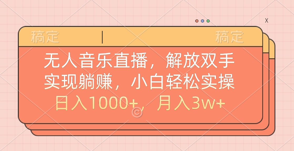 无人音乐直播，小白轻松实操，解放双手，实现躺赚，日入1000+，月入3w+-安哥网络创业副业