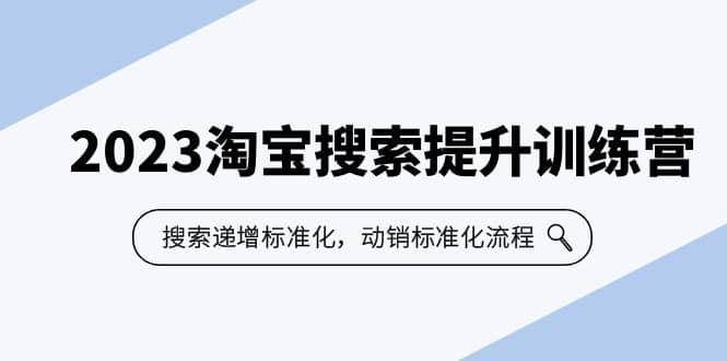 2023淘宝搜索-提升训练营，搜索-递增标准化，动销标准化流程（7节课）-安哥网络创业副业