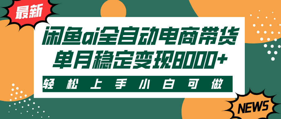 闲鱼ai全自动电商带货，轻松上手，小白可做，单月稳定变现8000+-安哥网络创业副业