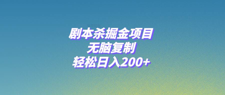 剧本杀掘金项目，无脑复制，轻松日入200+-安哥网络创业副业