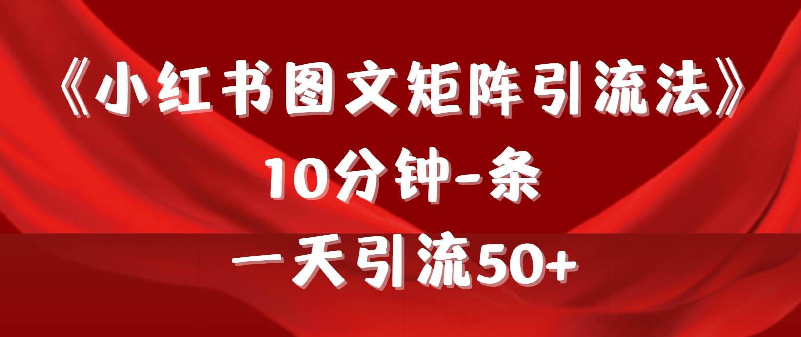 《小红书图文矩阵引流法》 10分钟-条 ，一天引流50+-安哥网络创业副业