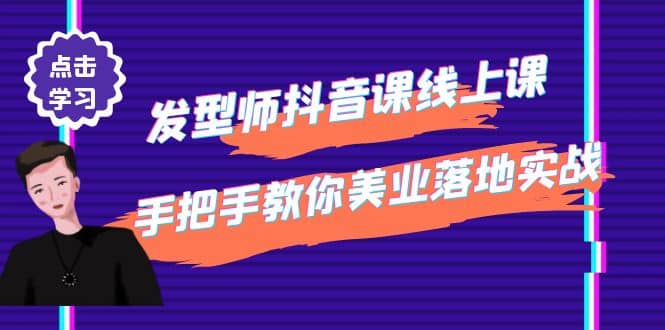 发型师抖音课线上课，手把手教你美业落地实战【41节视频课】-安哥网络创业副业
