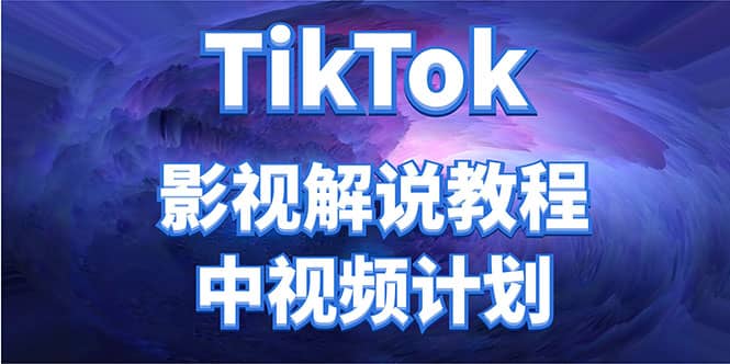 外面收费2980元的TikTok影视解说、中视频教程-安哥网络创业副业