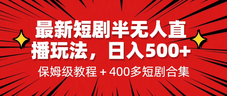 最新短剧半无人直播玩法，多平台开播，日入500+保姆级教程+1339G短剧资源-安哥网络创业副业