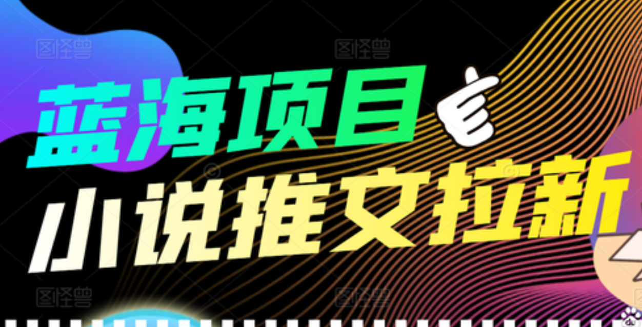 【高端精品】外面收费6880的小说推文拉新项目，个人工作室可批量做-安哥网络创业副业