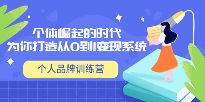 「个人品牌训练营」个体崛起的时代，为你打造从0到1变现系统（12节视频课）-安哥网络创业副业