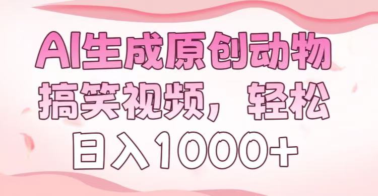 AI生成原创动物搞笑视频，轻松日入1000+-安哥网络创业副业