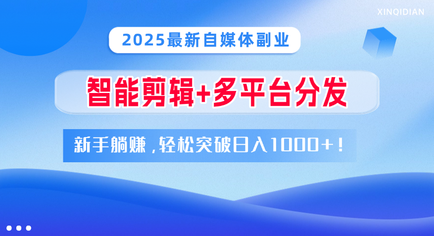 2025最新自媒体副业！智能剪辑+多平台分发，新手躺赚，轻松突破日入1000+！-安哥网络创业副业