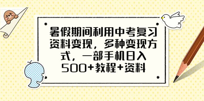 暑假期间利用中考复习资料变现，多种变现方式，一部手机日入500+教程+资料-安哥网络创业副业