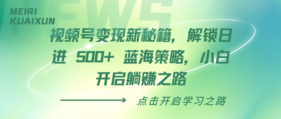 视频号变现新秘籍，解锁日进 500+ 蓝海策略，小白开启躺赚之路-安哥网络创业副业
