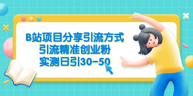 B站项目分享引流方式，引流精准创业粉，实测日引30-50-安哥网络创业副业