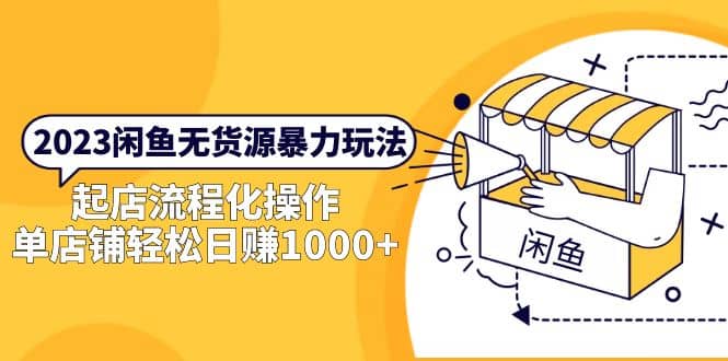 2023闲鱼无货源暴力玩法，起店流程化操作-安哥网络创业副业