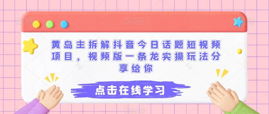 黄岛主拆解抖音今日话题短视频项目，视频版一条龙实操玩法分享给你-安哥网络创业副业