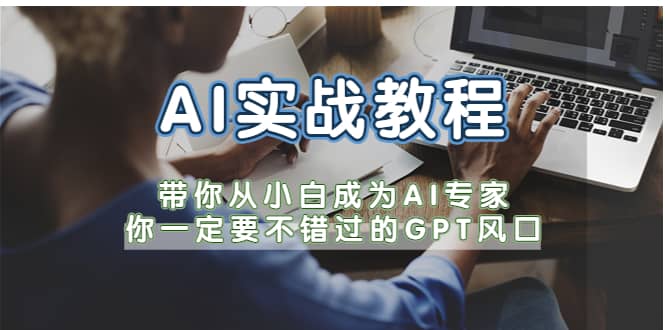 AI实战教程，带你从小白成为AI专家，你一定要不错过的G-P-T风口-安哥网络创业副业