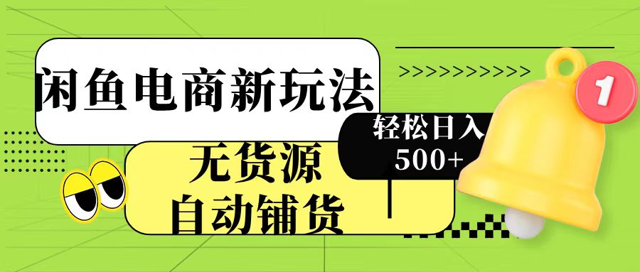 闲鱼电商新玩法！无货源自动铺货，每天两小时轻松日入500+-安哥网络创业副业