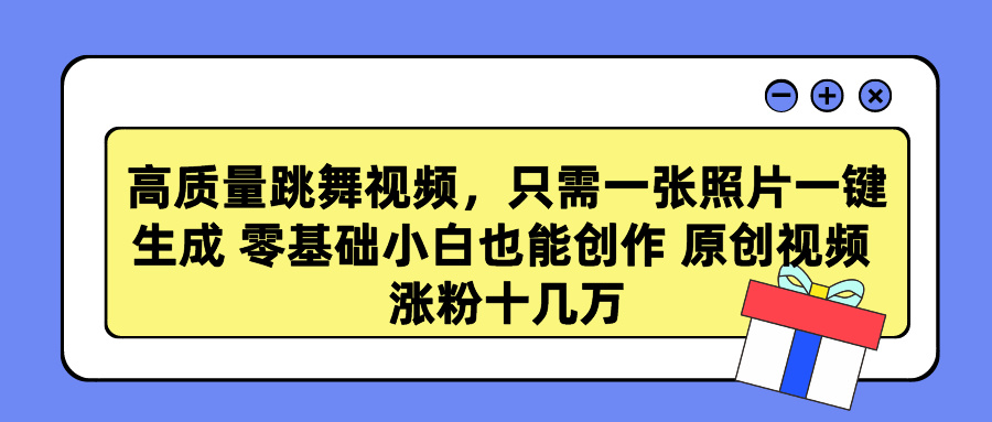 高质量跳舞视频，只需一张照片一键生成 零基础小白也能创作 原创视频 涨粉十几万-安哥网络创业副业