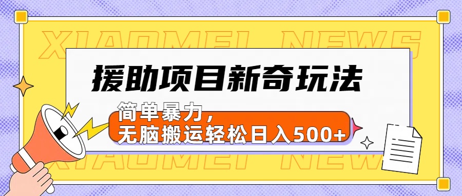 【日入500很简单】援助项目新奇玩法，简单暴力，无脑搬运轻松日入500+-安哥网络创业副业