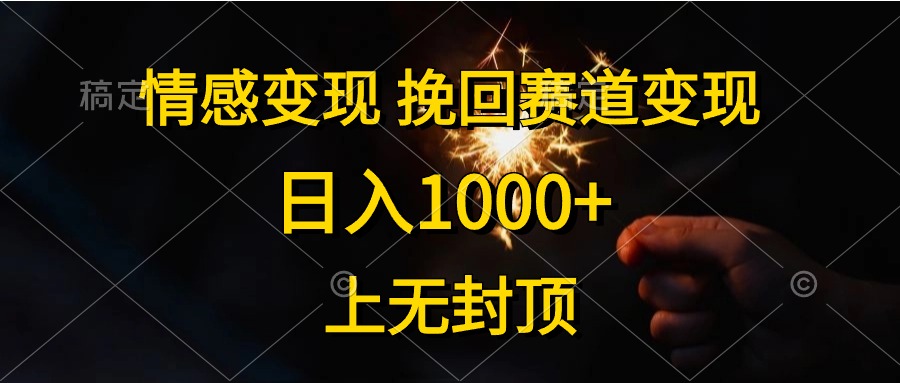日入1000+，上无封顶，情感变现，挽回赛道变现-安哥网络创业副业