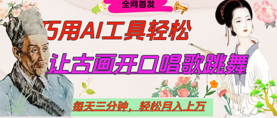 世界名人名言，让古画开口说话唱歌跳舞，流量爆炸，用AI工具每天10分钟，轻松月入过万-安哥网络创业副业
