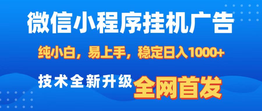 微信小程序全自动挂机广告，纯小白易上手，稳定日入1000+，技术全新升级，全网首发-安哥网络创业副业