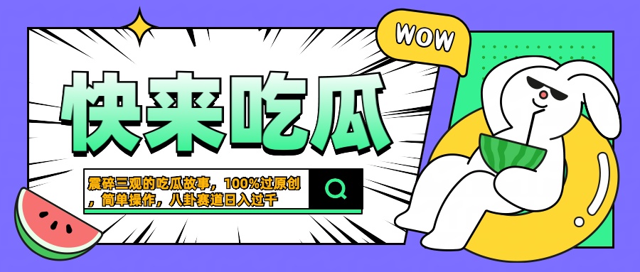 震碎三观的吃瓜故事，一键生成100%过原创，猎奇八卦赛道，简单操作日入过千-安哥网络创业副业