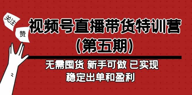 视频号直播带货特训营（第五期）无需囤货 新手可做 已实现稳定出单和盈利-安哥网络创业副业