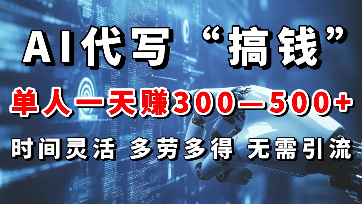 AI代写“搞钱”每天2-3小时，无需引流，轻松日入300-500＋-安哥网络创业副业