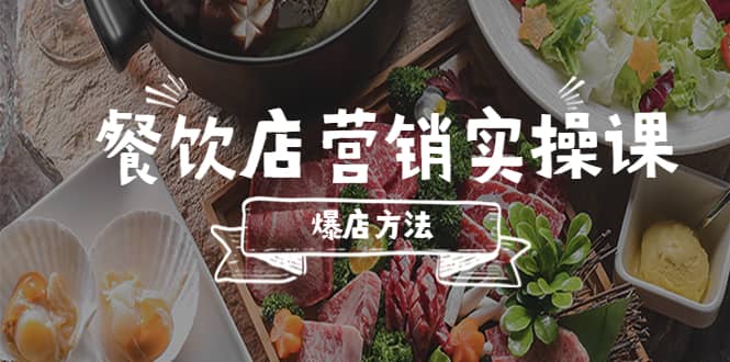 餐饮店营销实操课，省钱撬流量方法，爆店方法，小白能立刻上手的课-安哥网络创业副业
