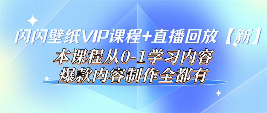 闪闪壁纸VIP课程+直播回放【新】本课程从0-1学习内容，爆款内容制作全都有-安哥网络创业副业