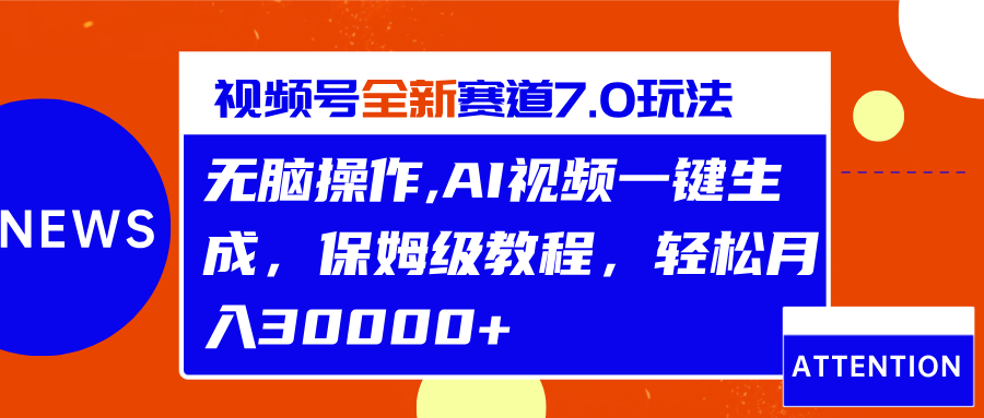 视频号最新7.0玩法，无脑操作，保姆级教程，轻松月入30000+-安哥网络创业副业